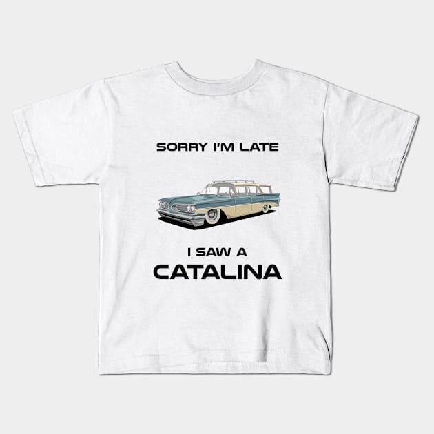 Sorry I'm Late Pontiac Catalina Station Kids T-Shirt by DriveTheClassics